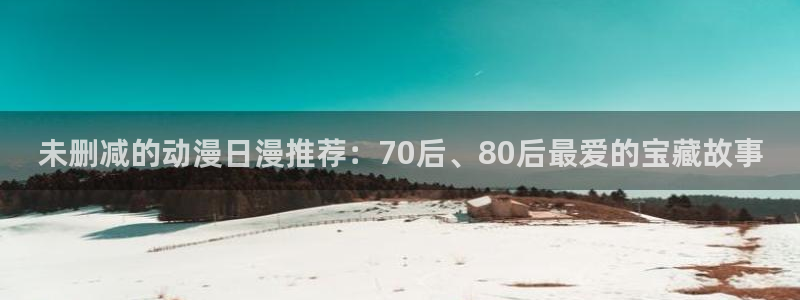 虫虫漫画网上看：未删减的动漫日漫推荐：70后、80后最爱的宝藏故事