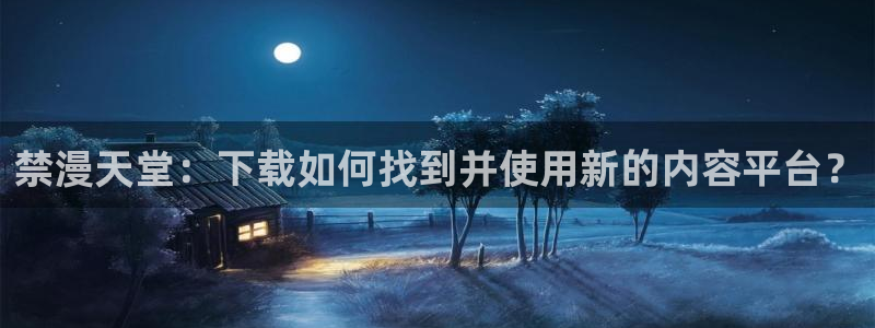 虫虫漫画网：禁漫天堂：下载如何找到并使用新的内容平台？