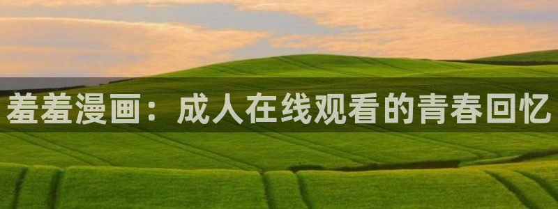 colomanage漫画官网：羞羞漫画：成人在线观看的青春回忆