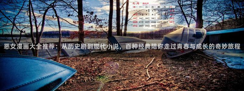 虫虫漫画正版网：恶女漫画大全推荐：从历史剧到现代小说，百种经典陪你走过青春与成长的奇妙旅程