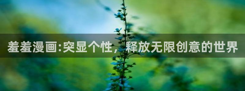 虫虫漫画下载动漫全免费：羞羞漫画:突显个性，释放无限创意的世界